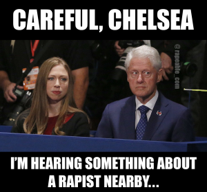 Careful, Chelsea Bill Clinton is a Rapist